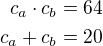 $c_a\cdot c_b=64\\c_a+c_b=20$