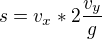 $s=v_{x}*2\frac{v_{y}}{g}$