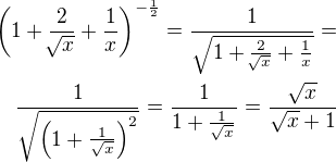$\left(1+\frac{2}{\sqrt[]{x}}+\frac{1}{x}\right)^{-\frac{1}{2}}=\frac{1}{\sqrt{1+\frac{2}{\sqrt[]{x}}+\frac{1}{x}}}=\\\frac{1}{\sqrt{\left(1+\frac{1}{\sqrt x}\right)^2}}=\frac{1}{1+\frac{1}{\sqrt x}}=\frac{\sqrt x}{\sqrt x+1}$