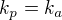 kopírovat do textarea $k_{p}=k_{a}$