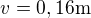 $v=0,16 \text{m}$
