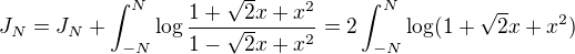 $J_N=J_N+\int_{-N}^{N}\log\frac{1+\sqrt2x+x^2}{1-\sqrt2x+x^2}= 2\int_{-N}^{N}\log(1+\sqrt2x+x^2)$