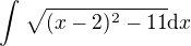 $\int_{}^{} {\sqrt{(x-2)^2-11}} \mathrm{d}x$