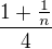 $\frac{1+\frac{1}{n}}{4}$