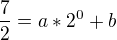 $\frac 72=a*2^0 +b$