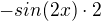 $-sin(2x) \cdot 2$