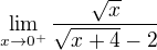 $\lim_{x\to0^{+}}\frac{\sqrt{x}}{\sqrt{x+4}-2}$
