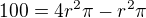 $100=4r^{2}\pi -r^{2}\pi $