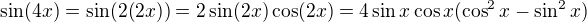 $\sin(4x)=\sin(2(2x))=2 \sin(2x) \cos(2x) = 4 \sin x \cos x (\cos^2 x - \sin^2 x)$
