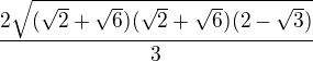 $\frac {2\sqrt{(\sqrt 2+\sqrt 6)(\sqrt 2+\sqrt 6)(2-\sqrt 3)}}{3}$