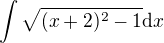 $\int \sqrt{(x+2)^2 - 1}\mathrm{d}x$