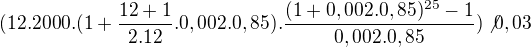 $(12.2000.(1+ \frac{12+1}{2.12}.0,002.0,85).\frac{(1+0,002.0,85)^{25}-1}{0,002.0,85})\not 0,03$