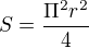 $S=\frac{\Pi ^{2}r^{2}}{4}$