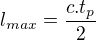 $l_{max}=\frac{c.t_p}{2}$
