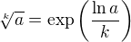 $\sqrt[k]{a}=\exp\left(\frac{\ln a}{k}\right)$