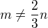 $m\neq \frac{2}{3}n$