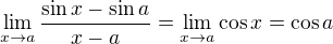 $\lim_{x\rightarrow a}{\frac {\sin{x} - \sin{a}} {x-a}}=\lim_{x\to a}{\cos{x}}=\cos{a}$