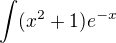 $\int(x^2+1)e^{-x}$