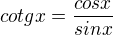 $cotgx = \frac{cosx}{sinx}$