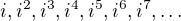 $i,i^{2},i^{3},i^{4},i^{5},i^{6},i^{7},\ldots $