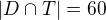 $|D\cap T|=60$