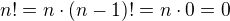 $n!=n\cdot(n-1)!=n\cdot0=0$