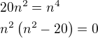 $20n^2=n^4\nln^2\left(n^2-20\right)=0$