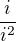 $\frac{i}{i^{2}}$