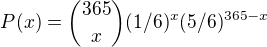 $P(x) = {365 \choose x}(1/6)^x(5/6)^{365-x} $