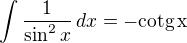 $\int\frac{1}{\sin^2x}\,dx=-\rm{cotg\,x}$