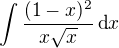 $\int\frac{(1-x)^2}{x\sqrt{x}}\,\text{d}x$