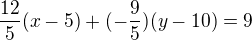 $\frac{12}{5}(x-5)+(-\frac{9}{5}) (y-10)=9$
