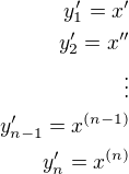 $y_1'=x'\\y_2'=x''\\\vdots\\y_{n-1}'=x^{(n-1)}\\y_n'=x^{(n)}$