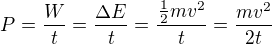 $P=\frac Wt=\frac{\Delta E}t=\frac{\frac12mv^2}t=\frac{mv^2}{2t}$
