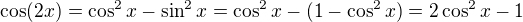 $\cos(2x)=\cos^2x-\sin^2x=\cos^2x-(1-\cos^2x)=2\cos^2x-1$