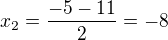 $x_2=\frac{-5-11}2=-8$