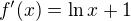 $f'(x) = \ln x + 1$