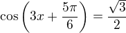 $\cos\left(3x+\frac{5\pi}{6}\right)=\frac{\sqrt3}{2}$