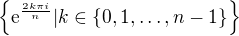 $\{\mathrm{e}^{\frac{2k\pi i}{n}}| k \in \{0,1, \dots, n-1\}\}$