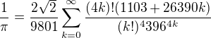 $\frac1\pi=\frac{2\sqrt2}{9801}\sum_{k=0}^\infty\frac{(4k)!(1103+26390k)}{(k!)^4396^{4k}}$
