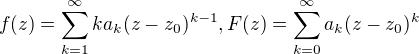$f(z) = \sum_{k=1}^\infty ka_k(z-z_0)^{k-1}, F(z) = \sum_{k=0}^\infty a_k(z-z_0)^k $