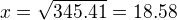 $ x=\sqrt{345.41} = 18.58 $