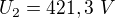 $U_2=421,3\ V$