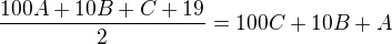 $\frac{100 A+10 B+C+19}{2}=100 C+10 B+A$