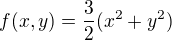 $f(x,y)=\frac{3}{2}(x^{2}+y^{2})$
