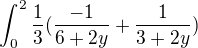 $\int_{0}^{2}\frac{1}{3}(\frac{-1}{6+2y}+\frac{1}{3+2y})$