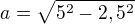 $a=\sqrt{5^{2}-2,5^{2}}$