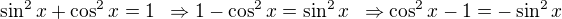 $\sin^2x+\cos^2x =1\enspace \Rightarrow 1-\cos^2x =\sin^2x\enspace \Rightarrow \cos^2x-1=-\sin^2x$