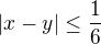 $|x-y|\leq\frac16$