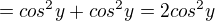 $=cos^2 y+cos^2 y=2cos^2 y$